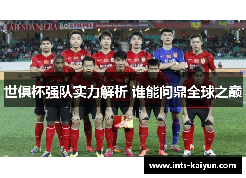 世俱杯强队实力解析 谁能问鼎全球之巅